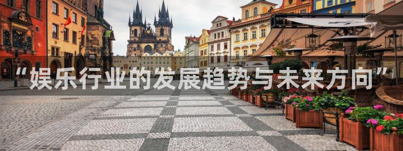 富邦娱乐：“娱乐行业的发展趋势与未来方向”